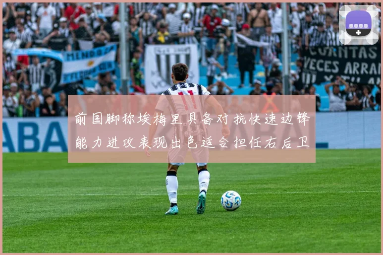 前国脚称埃梅里具备对抗快速边锋能力进攻表现出色适合担任右后卫